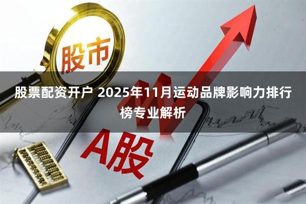 股票配资开户 2025年11月运动品牌影响力排行榜专业解析